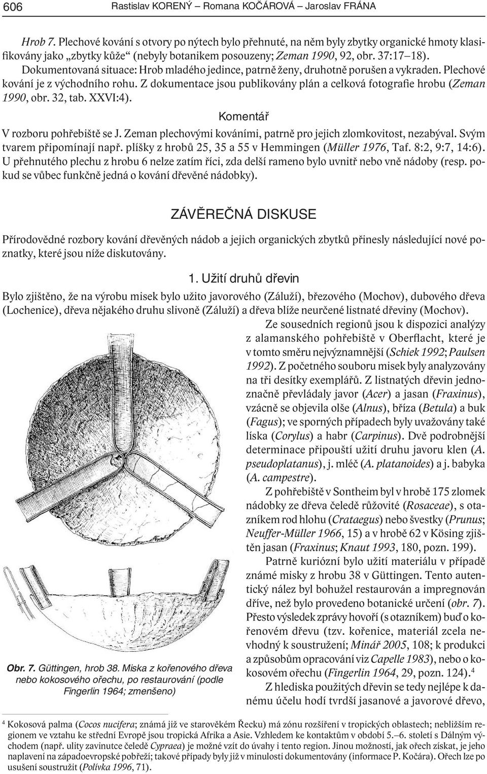 Dokumentovaná situace: Hrob mladého jedince, patrně ženy, druhotně porušen a vykraden. Plechové kování je z východního rohu.