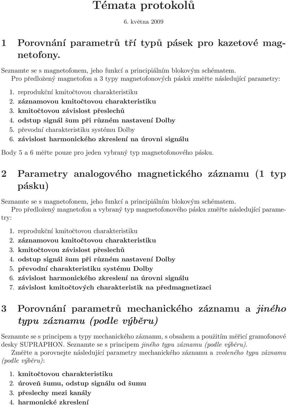 kmitočtovou závislost přeslechů 4. odstup signál šum při různém nastavení Dolby 5. převodní charakteristiku systému Dolby 6.