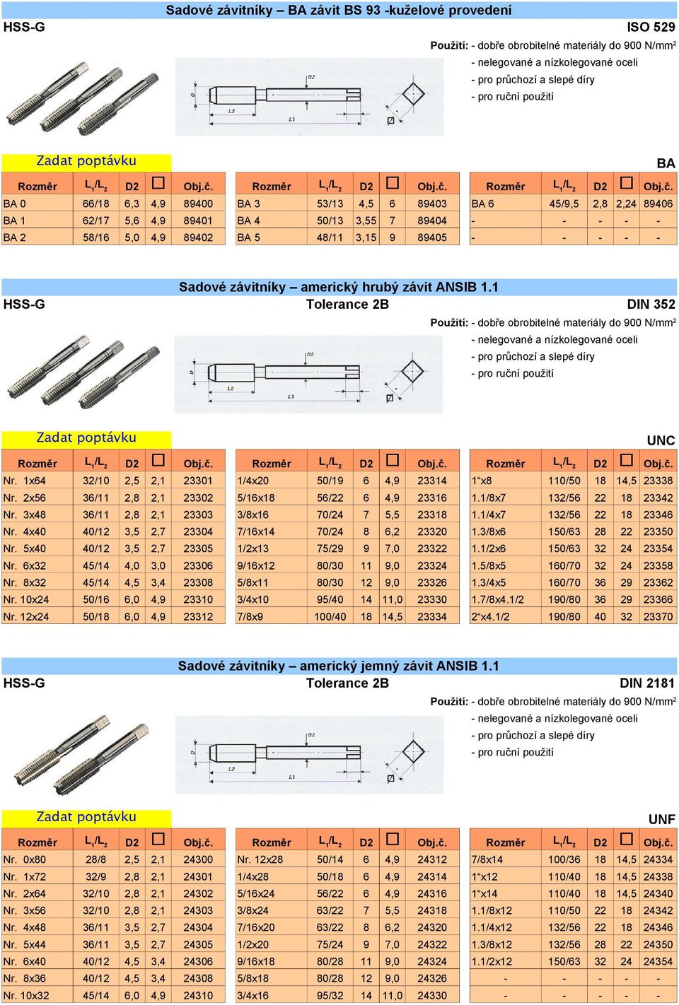 1x64 32/10 2,5 2,1 23301 1/4x20 50/19 6 4,9 23314 1 x8 110/50 18 14,5 23338 Nr. 2x56 36/11 2,8 2,1 23302 5/16x18 56/22 6 4,9 23316 1.1/8x7 132/56 22 18 23342 Nr.