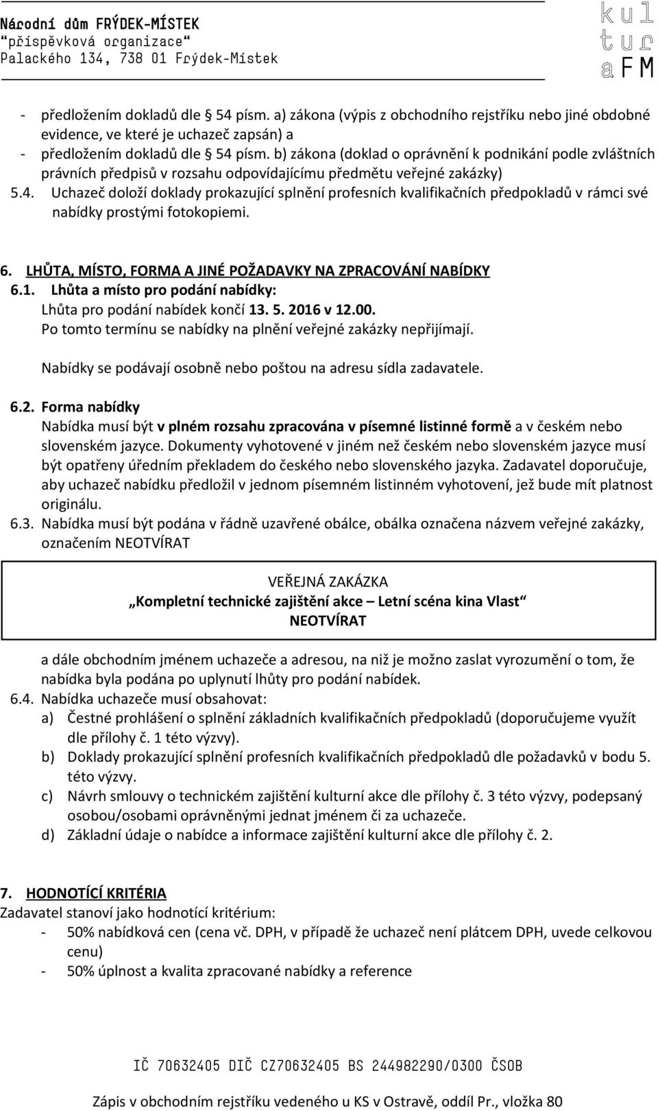 Uchazeč doloží doklady prokazující splnění profesních kvalifikačních předpokladů v rámci své nabídky prostými fotokopiemi. 6. LHŮTA, MÍSTO, FORMA A JINÉ POŽADAVKY NA ZPRACOVÁNÍ NABÍDKY 6.1.