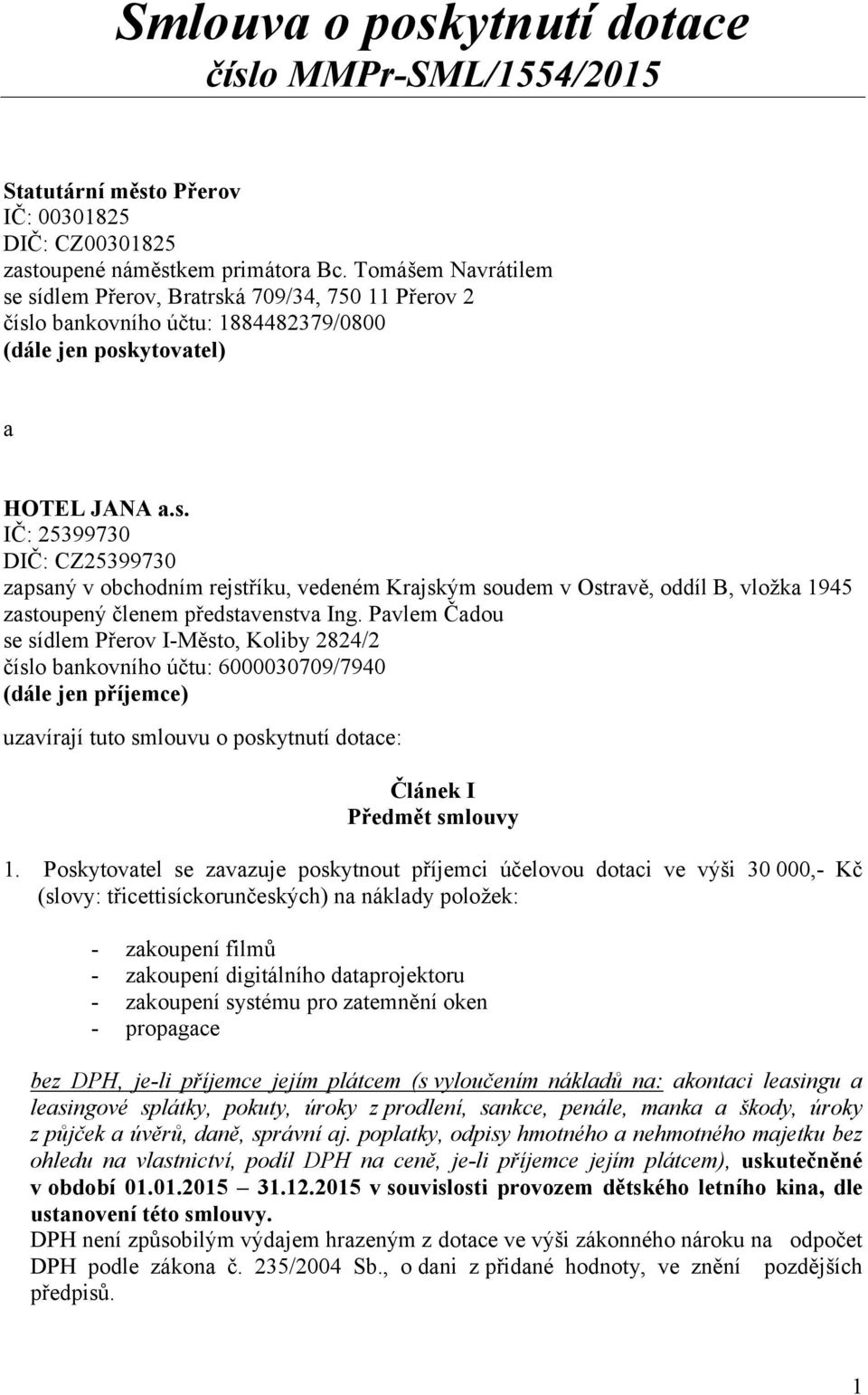 Pavlem Čadou se sídlem Přerov IMěsto, Koliby 2824/2 číslo bankovního účtu: 6000030709/7940 (dále jen příjemce) uzavírají tuto smlouvu o poskytnutí dotace: Článek I Předmět smlouvy 1.