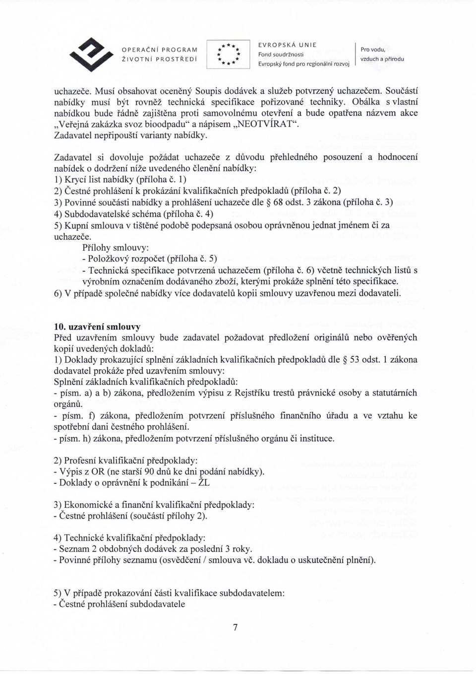 Zadavatel si dovoluje pozadat uchazece z duvodu pfehledneho posouzeni a hodnoceni nabidek o dodrzeni nize uvedeneho cleneni nabidky: 1) Kryci list nabidky (pfiloha c.