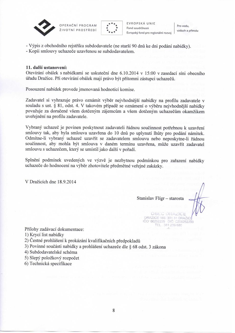 Posouzeni nabidek provede jmenovana hodnotici komise. Zadavatel si vyhrazuje pravo oznamit vyber nejvhodnejsi nabidky na profilu zadavatele v souladu s ust. 81, odst. 4.