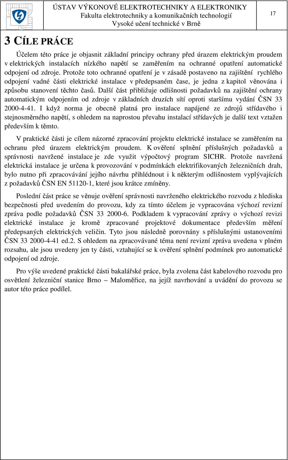 Protože toto ochranné opatření je v zásadě postaveno na zajištění rychlého odpojení vadné části elektrické instalace v předepsaném čase, je jedna z kapitol věnována i způsobu stanovení těchto časů.