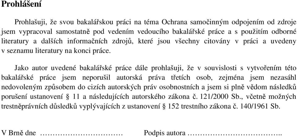 Jako autor uvedené bakalářské práce dále prohlašuji, že v souvislosti s vytvořením této bakalářské práce jsem neporušil autorská práva třetích osob, zejména jsem nezasáhl nedovoleným způsobem