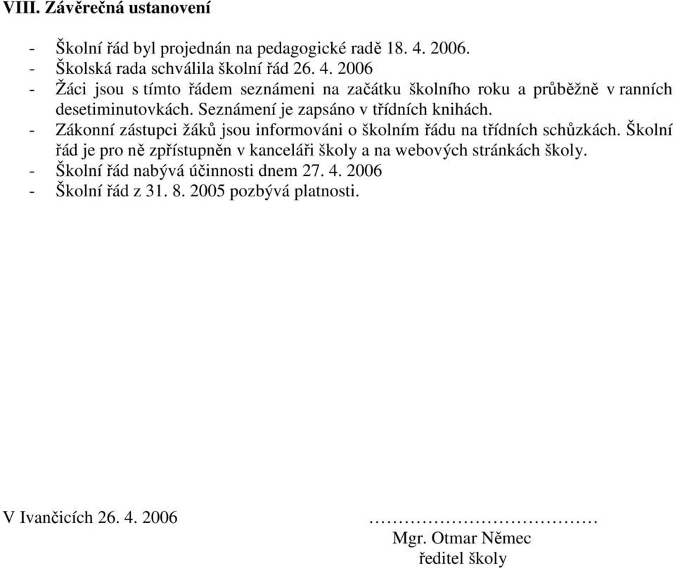 2006 - Žáci jsou s tímto řádem seznámeni na začátku školního roku a průběžně v ranních desetiminutovkách. Seznámení je zapsáno v třídních knihách.