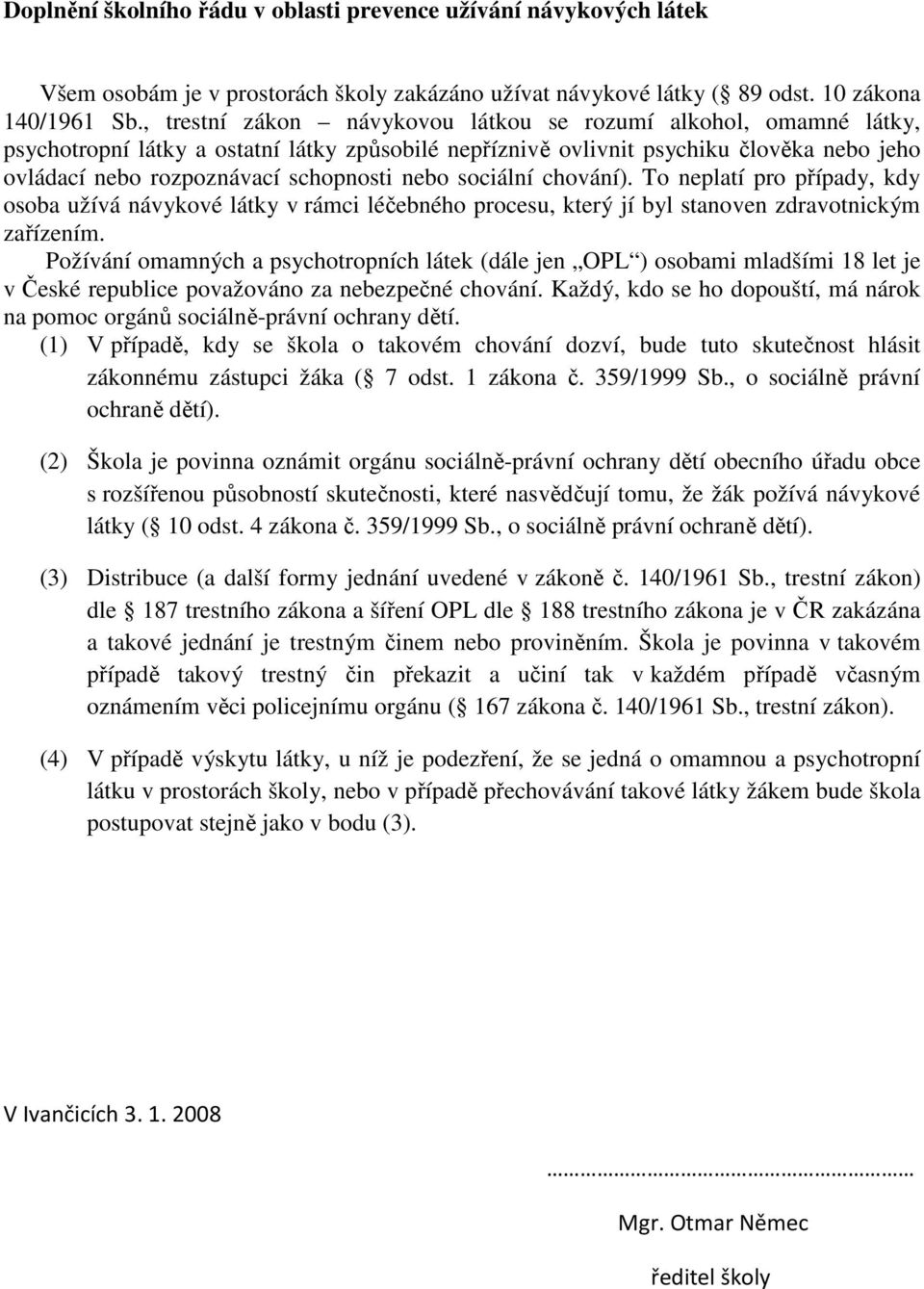 nebo sociální chování). To neplatí pro případy, kdy osoba užívá návykové látky v rámci léčebného procesu, který jí byl stanoven zdravotnickým zařízením.