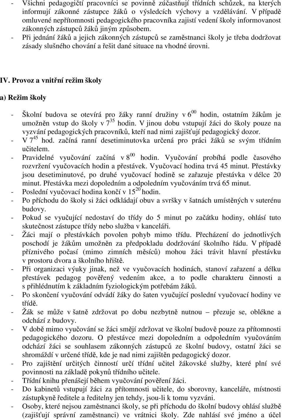 - Při jednání žáků a jejich zákonných zástupců se zaměstnanci školy je třeba dodržovat zásady slušného chování a řešit dané situace na vhodné úrovni. IV.