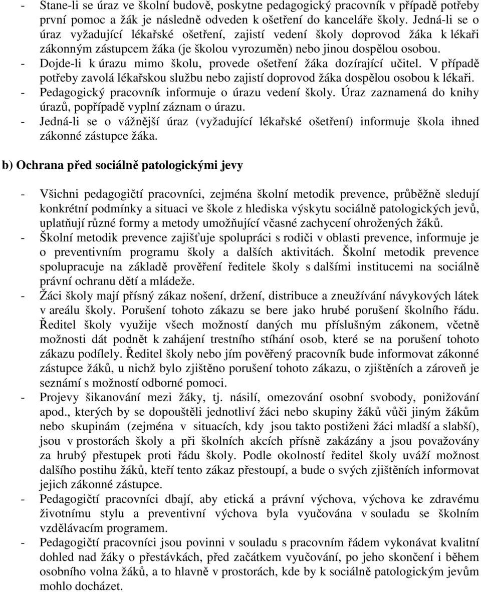 - Dojde-li k úrazu mimo školu, provede ošetření žáka dozírající učitel. V případě potřeby zavolá lékařskou službu nebo zajistí doprovod žáka dospělou osobou k lékaři.