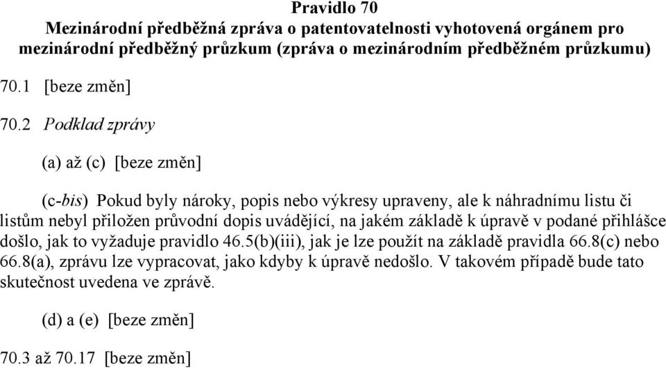 2 Podklad zprávy (a) až (c) [beze změn] (c-bis) Pokud byly nároky, popis nebo výkresy upraveny, ale k náhradnímu listu či listům nebyl přiložen průvodní dopis