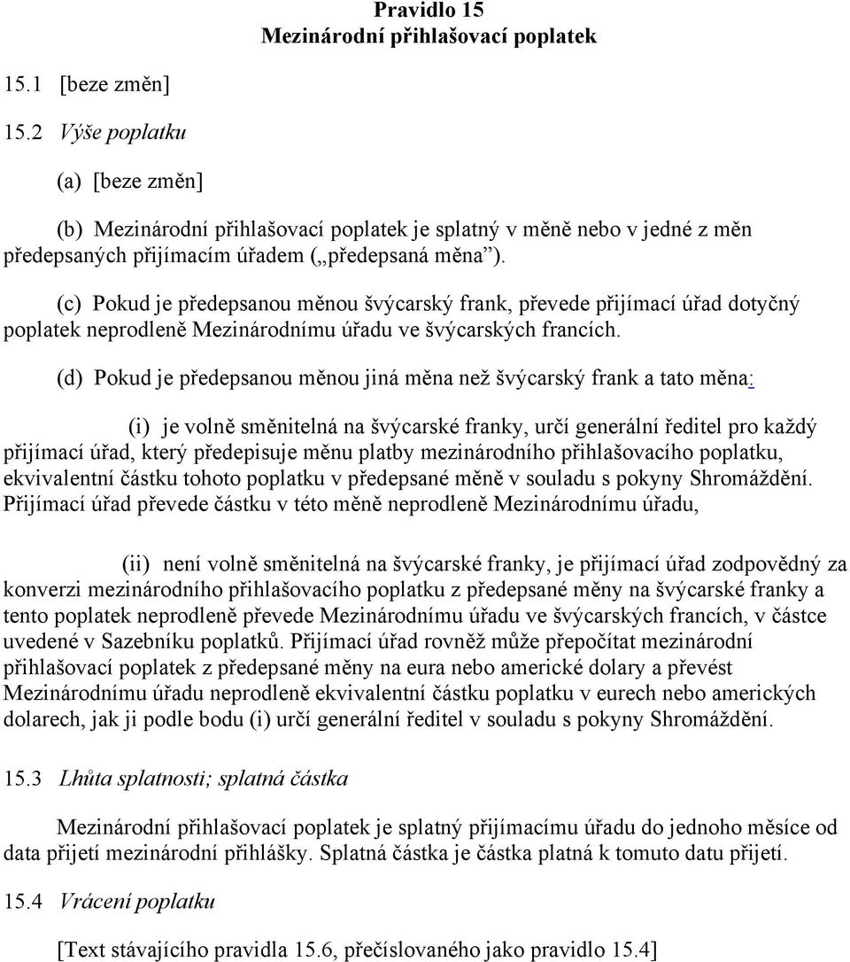 (c) Pokud je předepsanou měnou švýcarský frank, převede přijímací úřad dotyčný poplatek neprodleně Mezinárodnímu úřadu ve švýcarských francích.