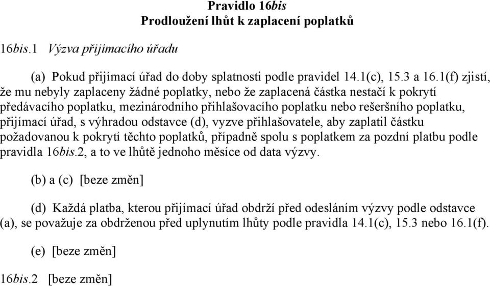 výhradou odstavce (d), vyzve přihlašovatele, aby zaplatil částku požadovanou k pokrytí těchto poplatků, případně spolu s poplatkem za pozdní platbu podle pravidla 16bis.