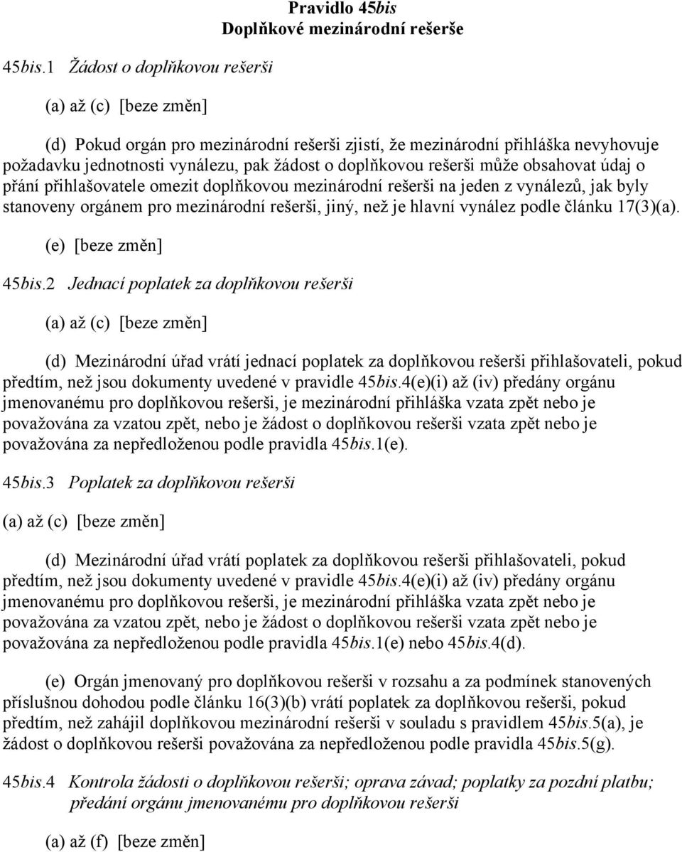 jednotnosti vynálezu, pak žádost o doplňkovou rešerši může obsahovat údaj o přání přihlašovatele omezit doplňkovou mezinárodní rešerši na jeden z vynálezů, jak byly stanoveny orgánem pro mezinárodní