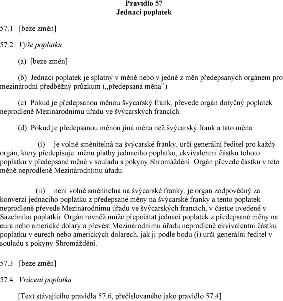 (c) Pokud je předepsanou měnou švýcarský frank, převede orgán dotyčný poplatek neprodleně Mezinárodnímu úřadu ve švýcarských francích.