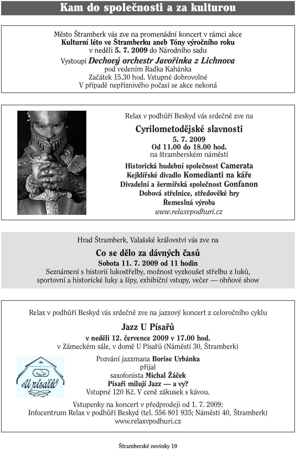 Vstupné dobrovolné V pfiípadû nepfiíznivého poãasí se akce nekoná Relax v podhûfií Beskyd vás srdeãnû zve na Cyrilometodûjské slavnosti 5. 7. 2009 Od 11.00 do 18.00 hod.