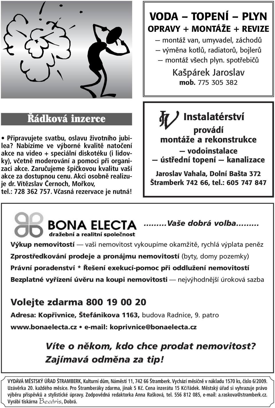 Nabízíme ve výborné kvalitě natočení akce na video + speciální diskotéku (i lidovky), včetně moderování a pomoci při organizaci akce. Zaručujeme špičkovou kvalitu vaší akce za dostupnou cenu.