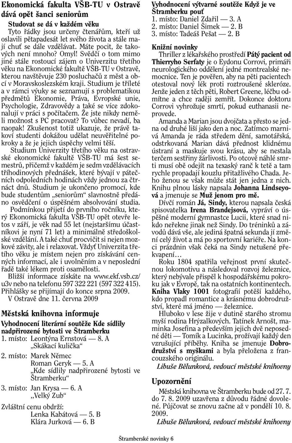 Svûdãí o tom mimo jiné stále rostoucí zájem o Univerzitu tfietího vûku na Ekonomické fakultû V B-TU v Ostravû, kterou nav tûvuje 230 posluchaãû z mûst a obcí v Moravskoslezském kraji.