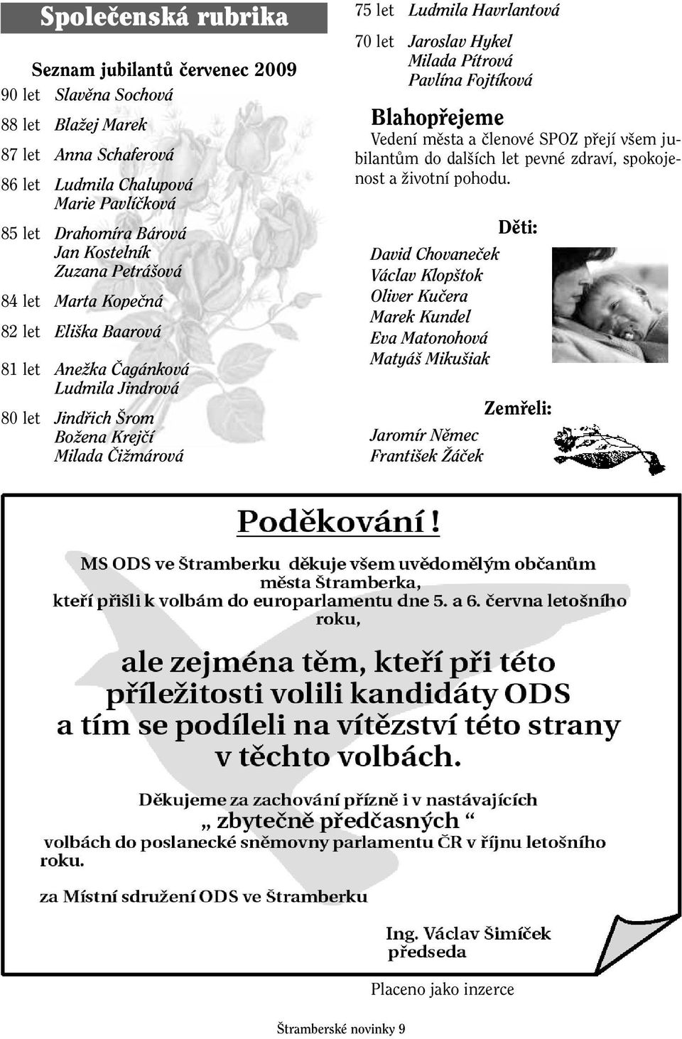 Havrlantová 70 let Jaroslav Hykel Milada Pítrová Pavlína Fojtíková Blahopfiejeme Vedení mûsta a ãlenové SPOZ pfiejí v em jubilantûm do dal ích let pevné zdraví, spokojenost a Ïivotní