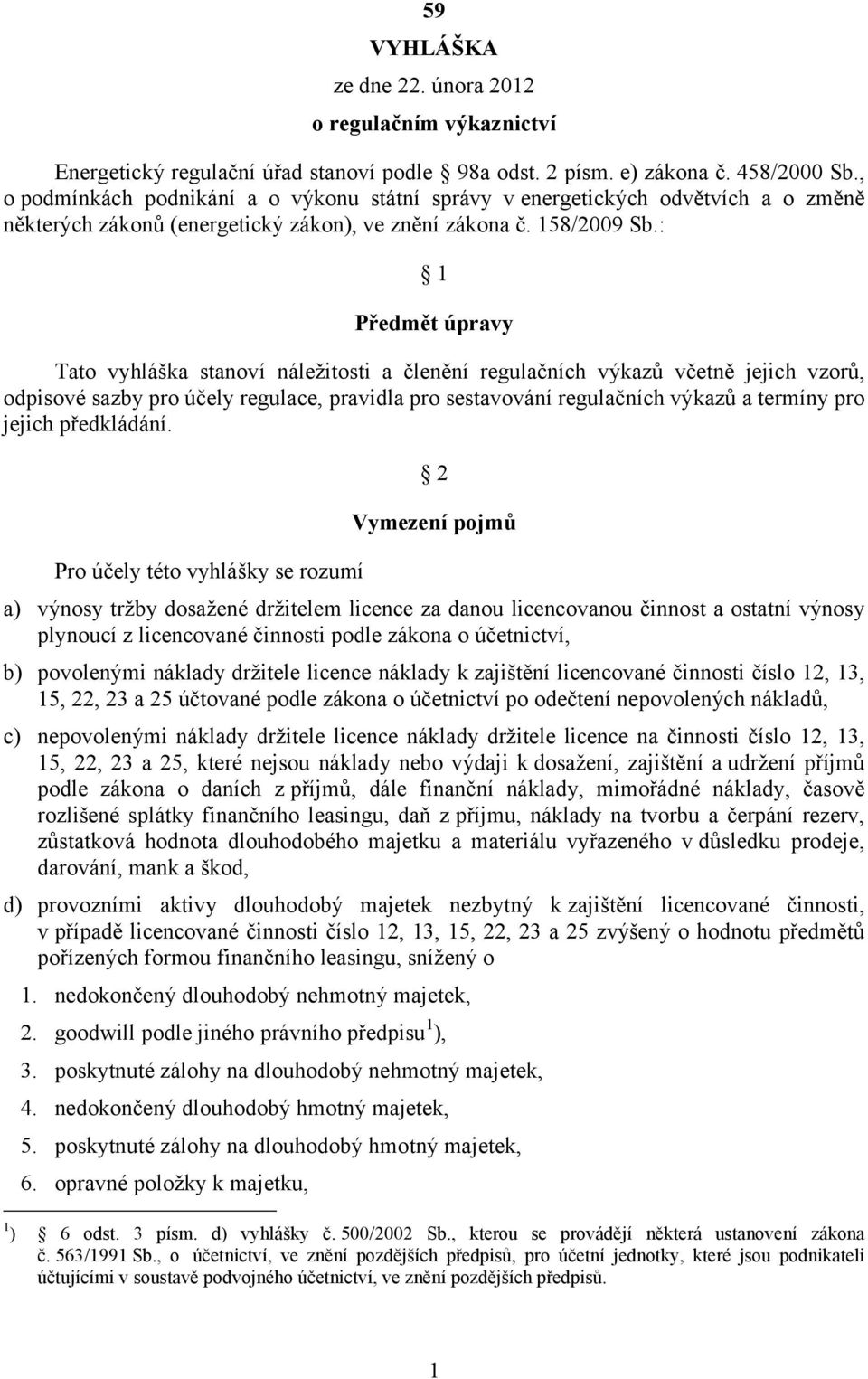 : 1 Předmět úpravy Tato vyhláška stanoví náležitosti a členění regulačních výkazů včetně jejich vzorů, odpisové sazby pro účely regulace, pravidla pro sestavování regulačních výkazů a termíny pro