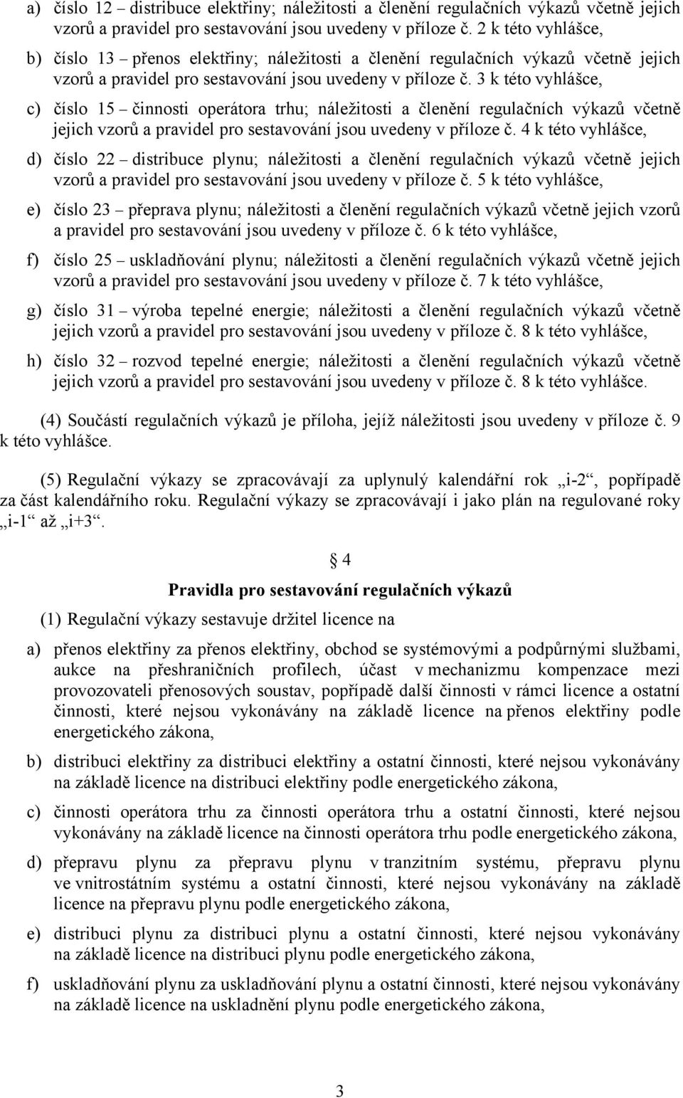 3 k této vyhlášce, c) číslo 15 činnosti operátora trhu; náležitosti a členění regulačních výkazů včetně jejich vzorů a pravidel pro sestavování jsou uvedeny v příloze č.