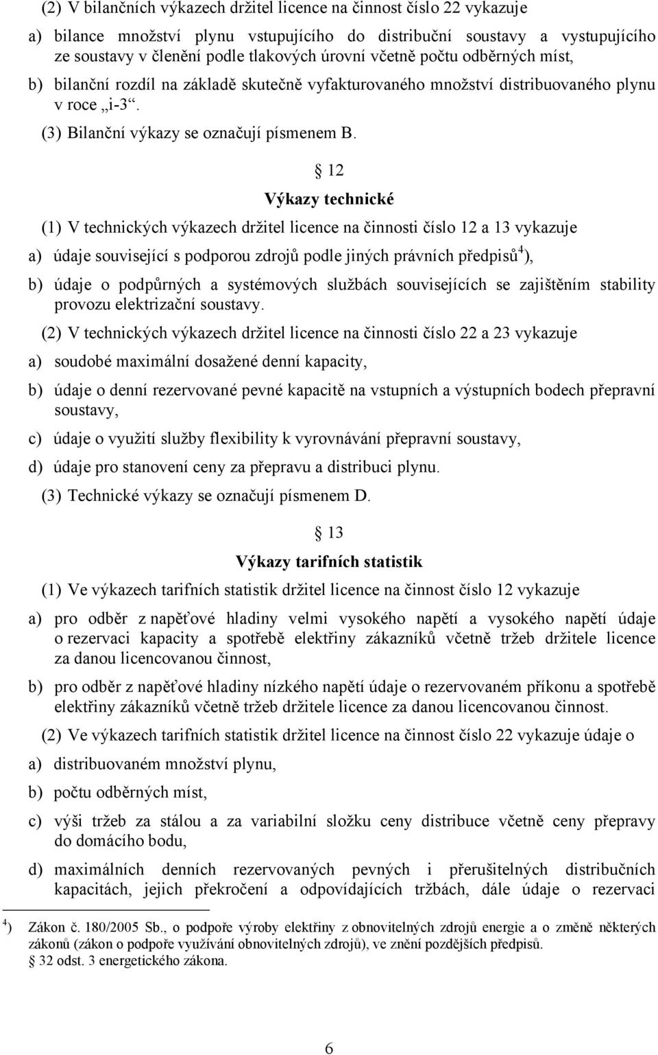 12 Výkazy technické (1) V technických výkazech držitel licence na činnosti číslo 12 a 13 vykazuje a) údaje související s podporou zdrojů podle jiných právních předpisů 4 ), b) údaje o podpůrných a