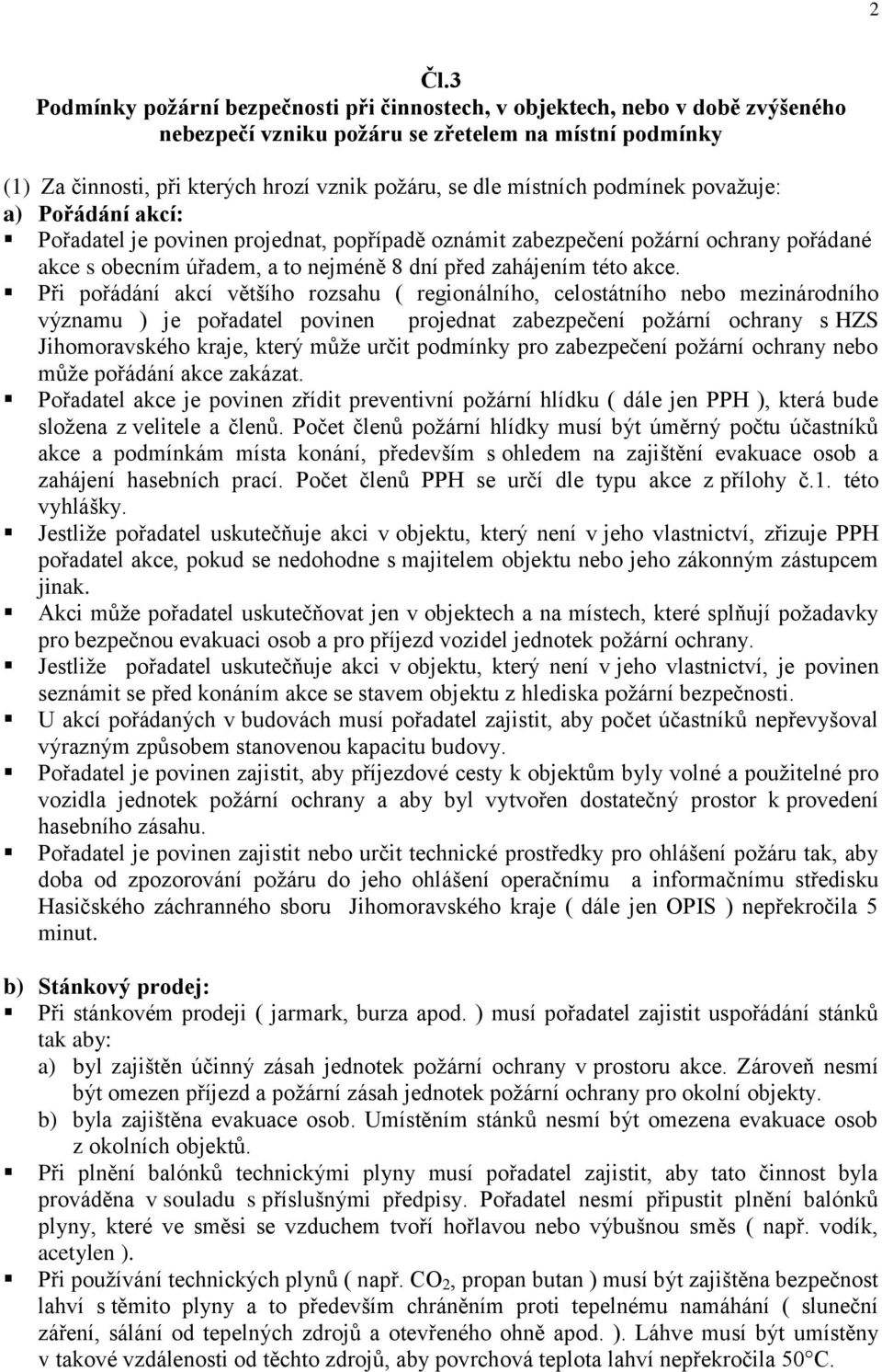 Při pořádání akcí většího rozsahu ( regionálního, celostátního nebo mezinárodního významu ) je pořadatel povinen projednat zabezpečení požární ochrany s HZS Jihomoravského kraje, který může určit