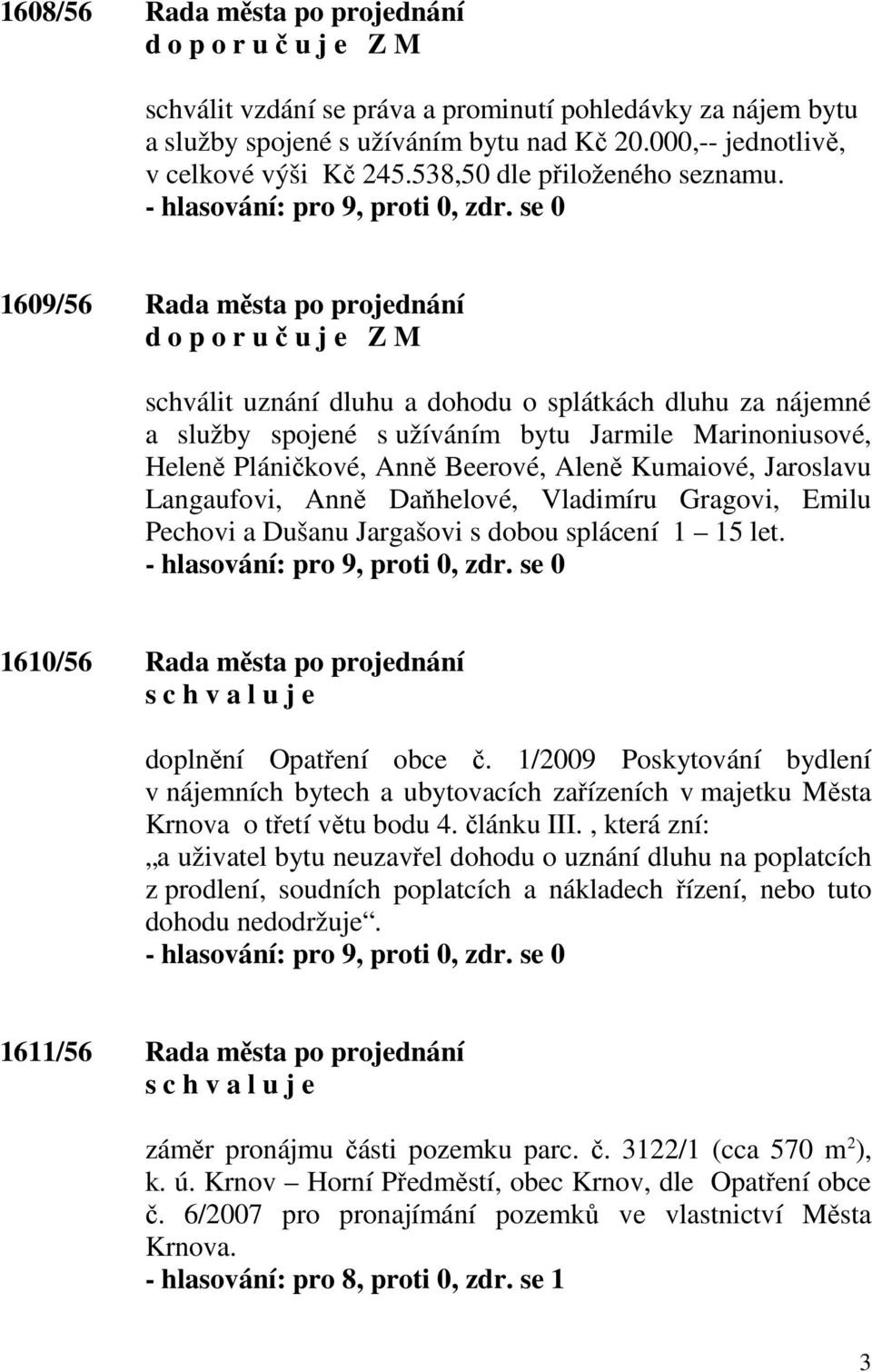 1609/56 Rada města po projednání schválit uznání dluhu a dohodu o splátkách dluhu za nájemné a služby spojené s užíváním bytu Jarmile Marinoniusové, Heleně Pláničkové, Anně Beerové, Aleně Kumaiové,