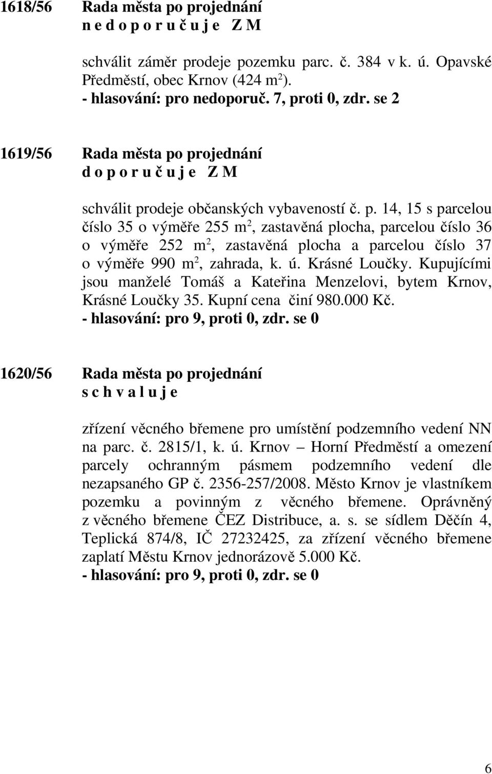 ú. Krásné Loučky. Kupujícími jsou manželé Tomáš a Kateřina Menzelovi, bytem Krnov, Krásné Loučky 35. Kupní cena činí 980.000 Kč.