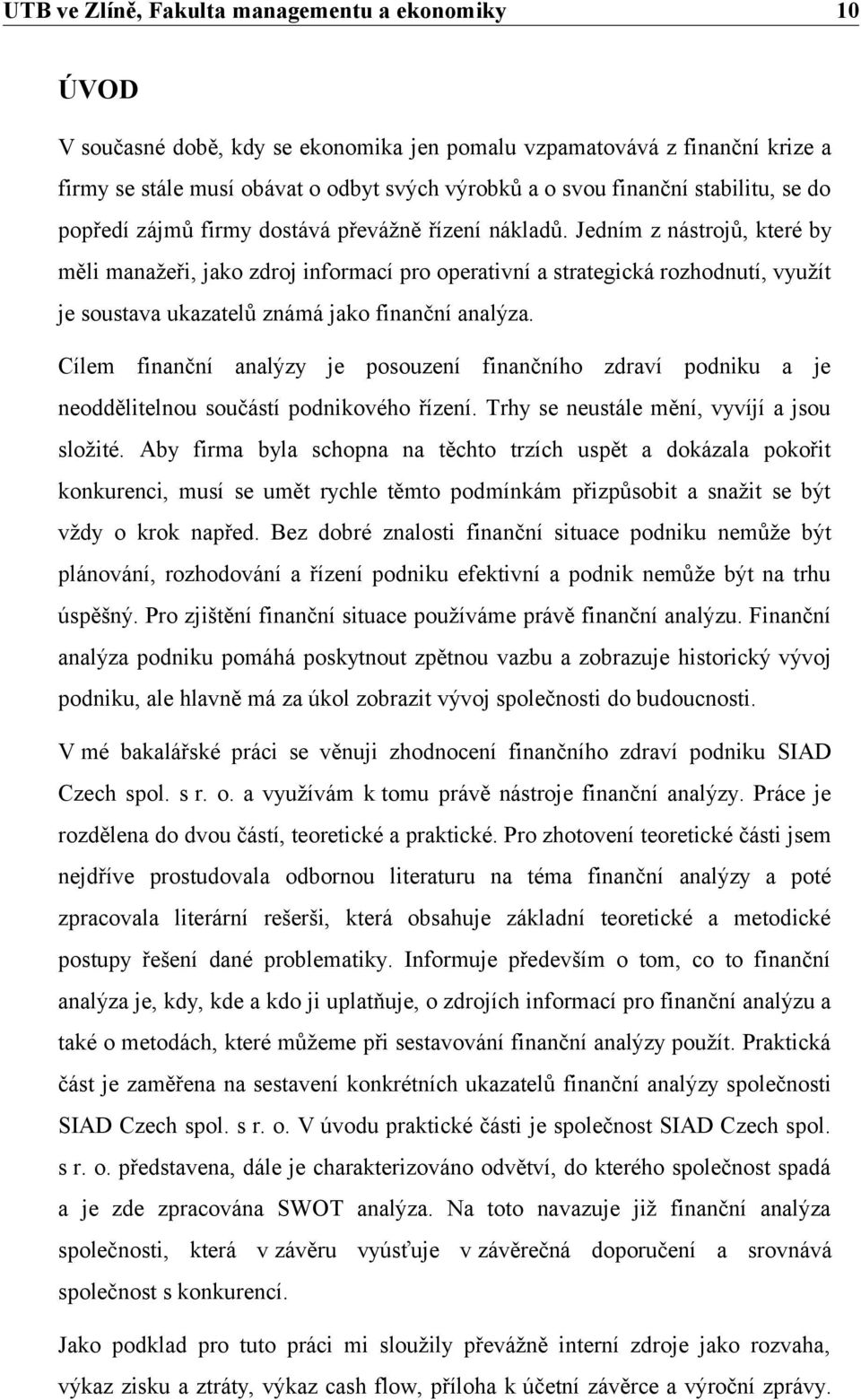 Cílem finanční analýzy je posouzení finančního zdraví podniku a je neoddělitelnou součástí podnikového řízení. Trhy se neustále mění, vyvíjí a jsou složité.