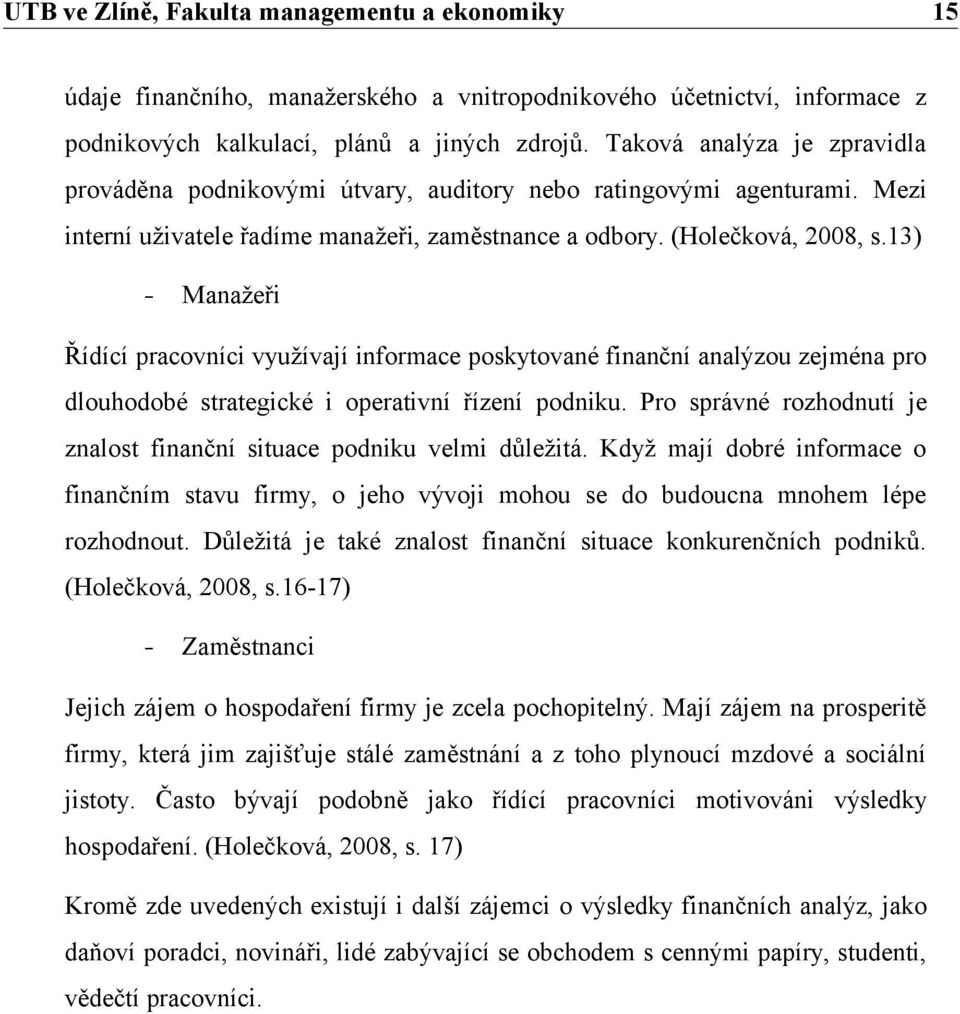 13) - Manažeři Řídící pracovníci využívají informace poskytované finanční analýzou zejména pro dlouhodobé strategické i operativní řízení podniku.