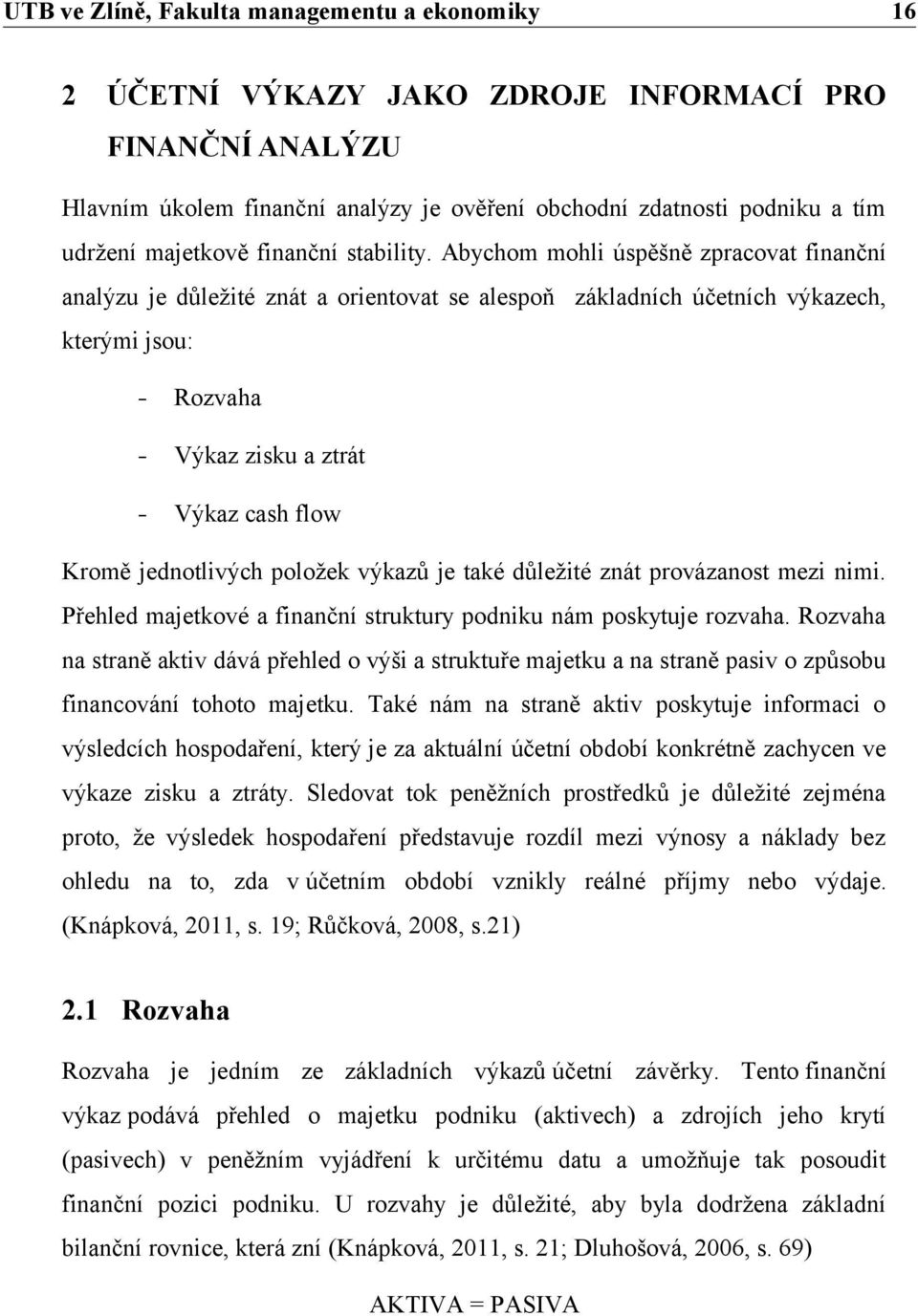 jednotlivých položek výkazů je také důležité znát provázanost mezi nimi. Přehled majetkové a finanční struktury podniku nám poskytuje rozvaha.