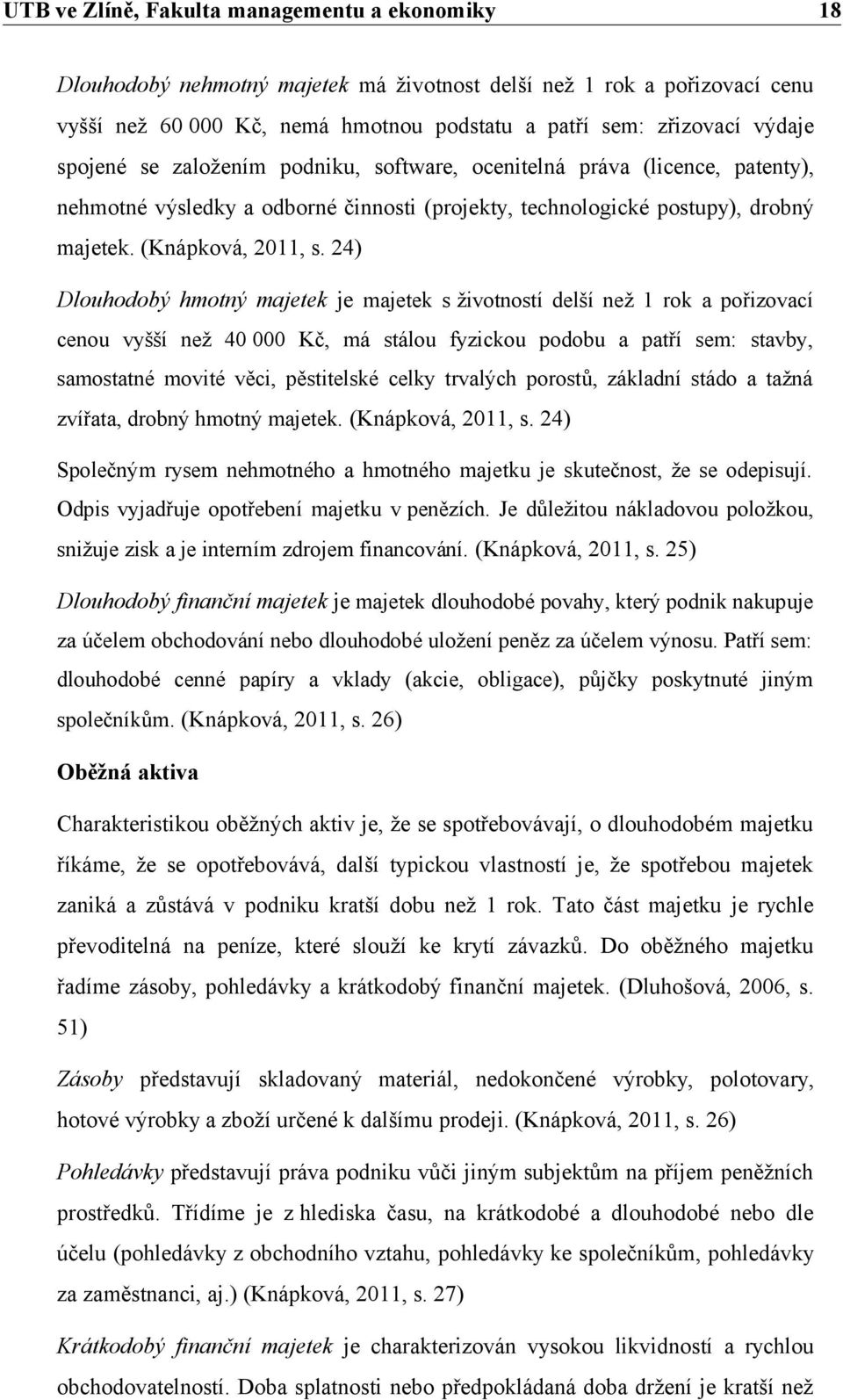 24) Dlouhodobý hmotný majetek je majetek s životností delší než 1 rok a pořizovací cenou vyšší než 40 000 Kč, má stálou fyzickou podobu a patří sem: stavby, samostatné movité věci, pěstitelské celky
