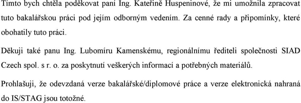 Za cenné rady a připomínky, které obohatily tuto práci. Děkuji také panu Ing.