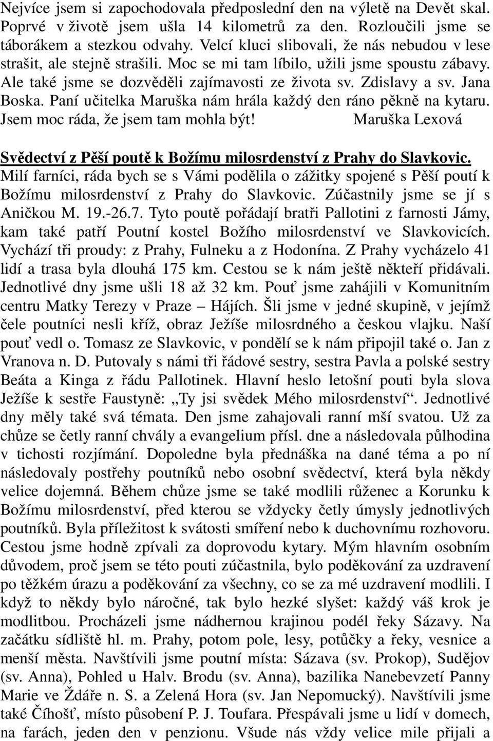 Jana Boska. Paní učitelka Maruška nám hrála každý den ráno pěkně na kytaru. Jsem moc ráda, že jsem tam mohla být! Maruška Lexová Svědectví z Pěší poutě k Božímu milosrdenství z Prahy do Slavkovic.