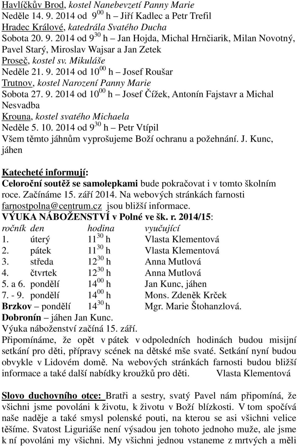 10. 2014 od 9 30 h Petr Vtípil Všem těmto jáhnům vyprošujeme Boží ochranu a požehnání. J. Kunc, jáhen Katecheté informují: Celoroční soutěž se samolepkami bude pokračovat i v tomto školním roce.