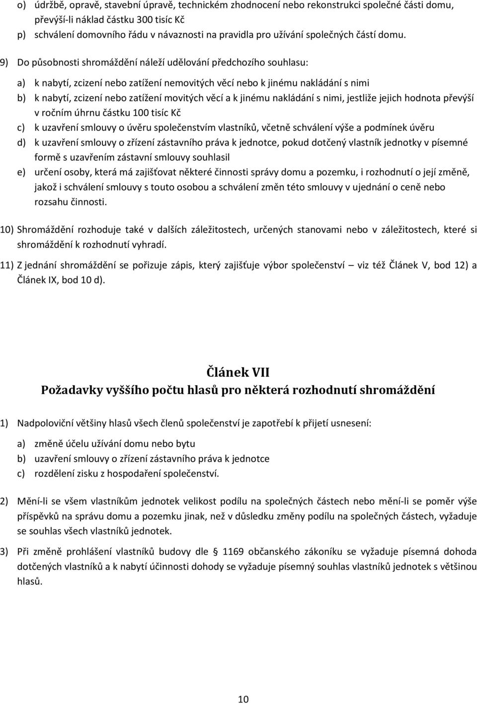 9) Do působnosti shromáždění náleží udělování předchozího souhlasu: a) k nabytí, zcizení nebo zatížení nemovitých věcí nebo k jinému nakládání s nimi b) k nabytí, zcizení nebo zatížení movitých věcí