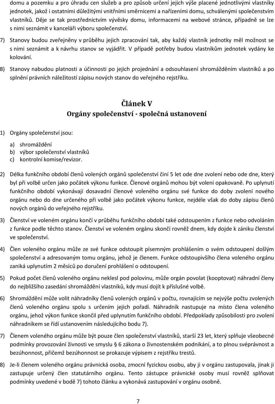 7) Stanovy budou zveřejněny v průběhu jejich zpracování tak, aby každý vlastník jednotky měl možnost se s nimi seznámit a k návrhu stanov se vyjádřit.