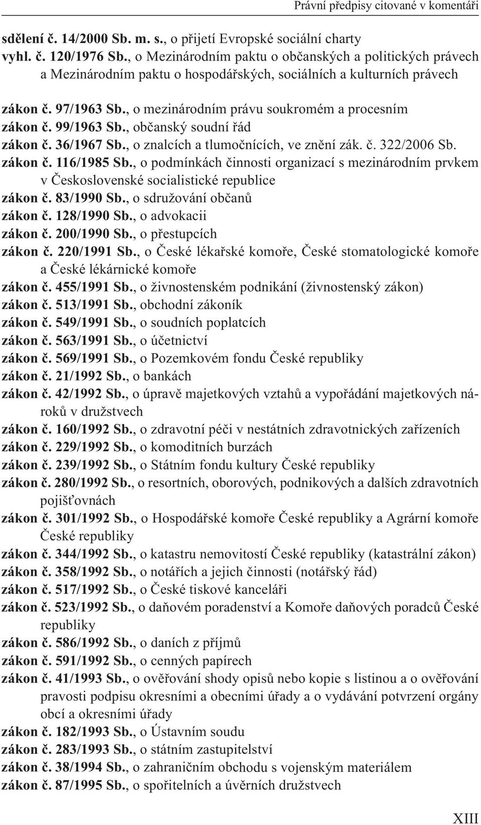 , o mezinárodním právu soukromém a procesním zákon č. 99/1963 Sb., občanský soudní řád zákon č. 36/1967 Sb., o znalcích a tlumočnících, ve znění zák. č. 322/2006 Sb. zákon č. 116/1985 Sb.