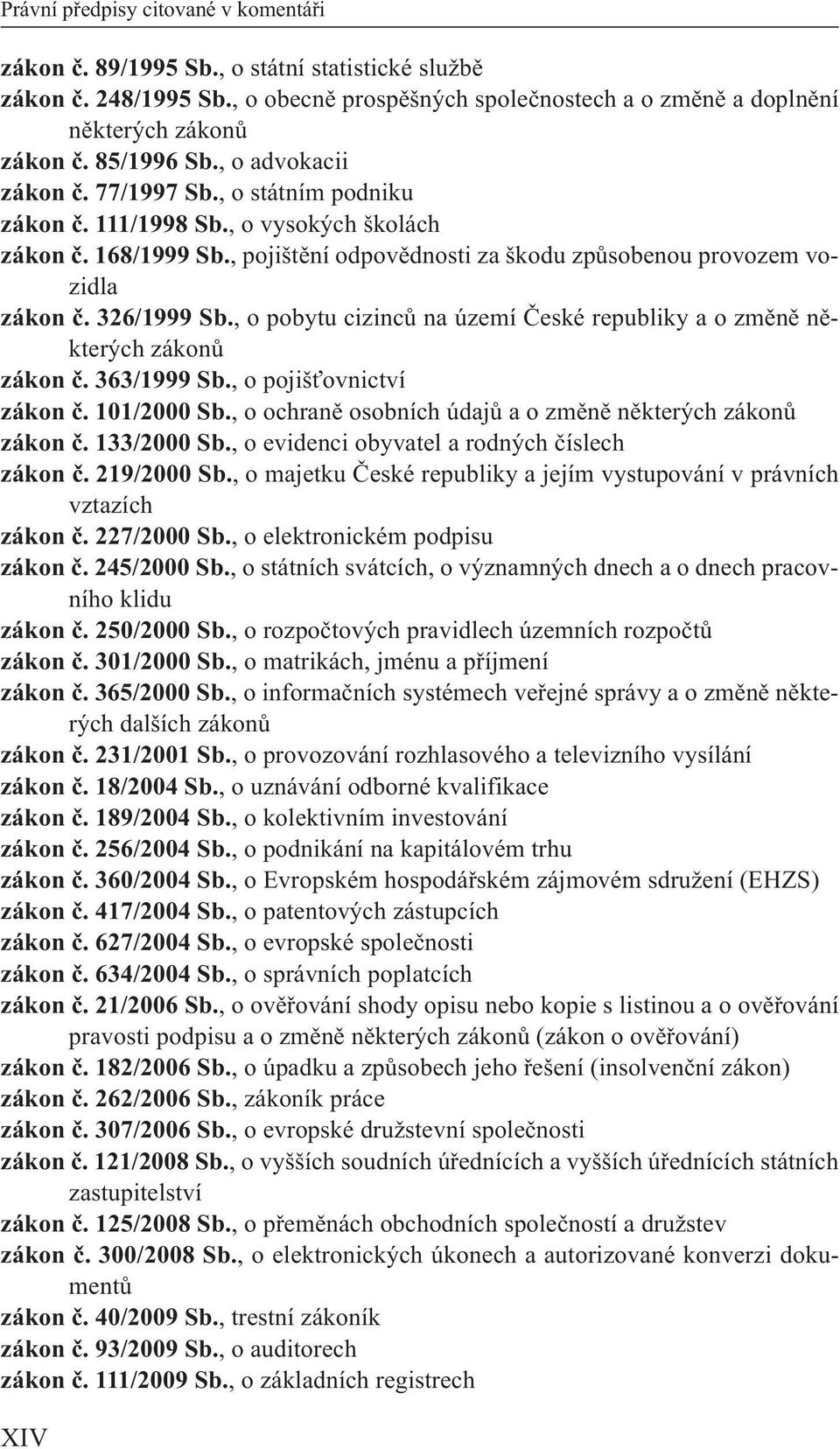 326/1999 Sb., o pobytu cizinců na území České republiky a o změně některých zákonů zákon č. 363/1999 Sb., o pojišťovnictví zákon č. 101/2000 Sb.