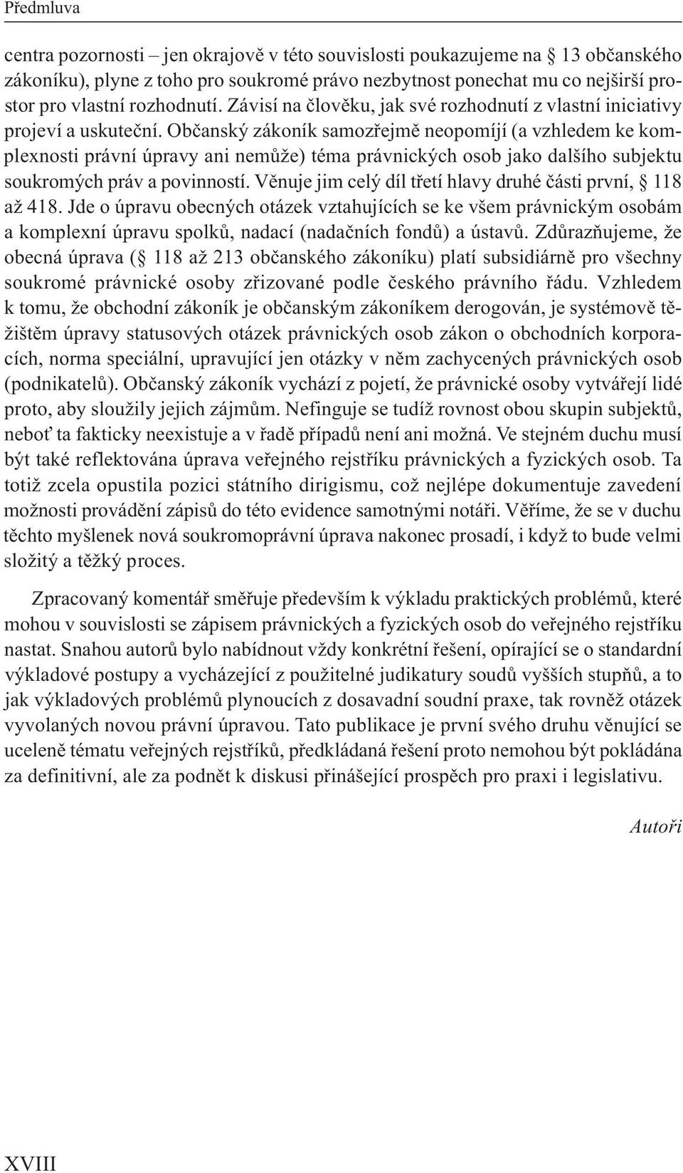 Občanský zákoník samozřejmě neopomíjí (a vzhledem ke komplexnosti právní úpravy ani nemůže) téma právnických osob jako dalšího subjektu soukromých práv a povinností.