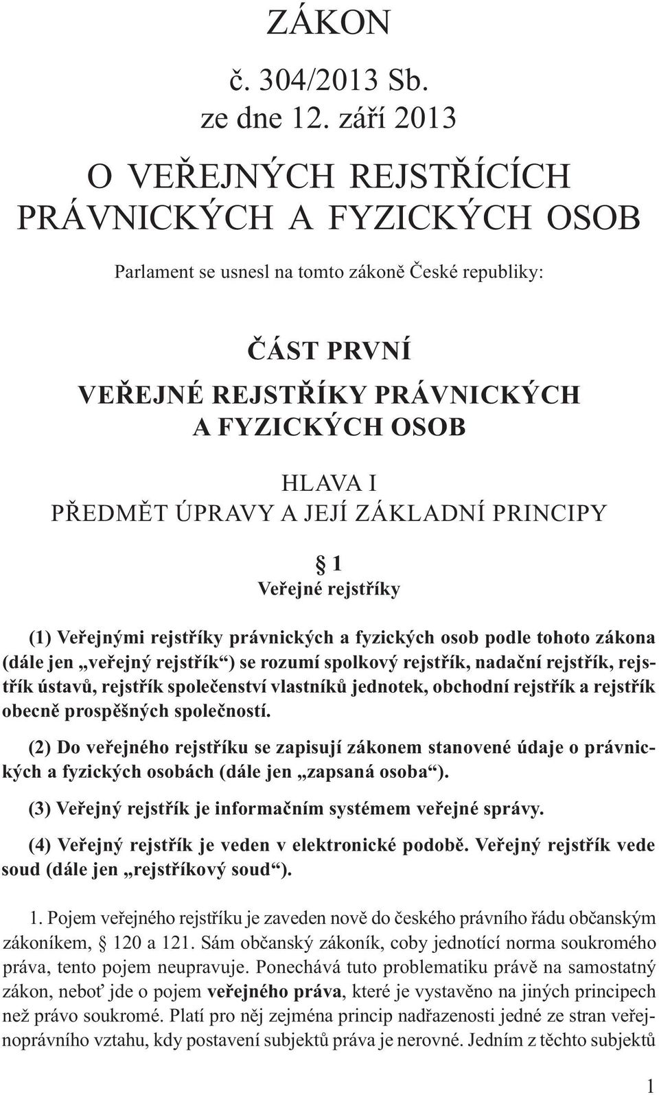 JEJÍ ZÁKLADNÍ PRINCIPY 1 Veřejné rejstříky (1) Veřejnými rejstříky právnických a fyzických osob podle tohoto zákona (dále jen veřejný rejstřík ) se rozumí spolkový rejstřík, nadační rejstřík,