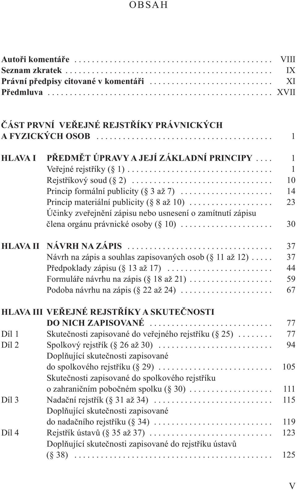 ... 1 Veřejné rejstříky ( 1)................................. 1 Rejstříkový soud ( 2)................................ 10 Princip formální publicity ( 3 až 7).