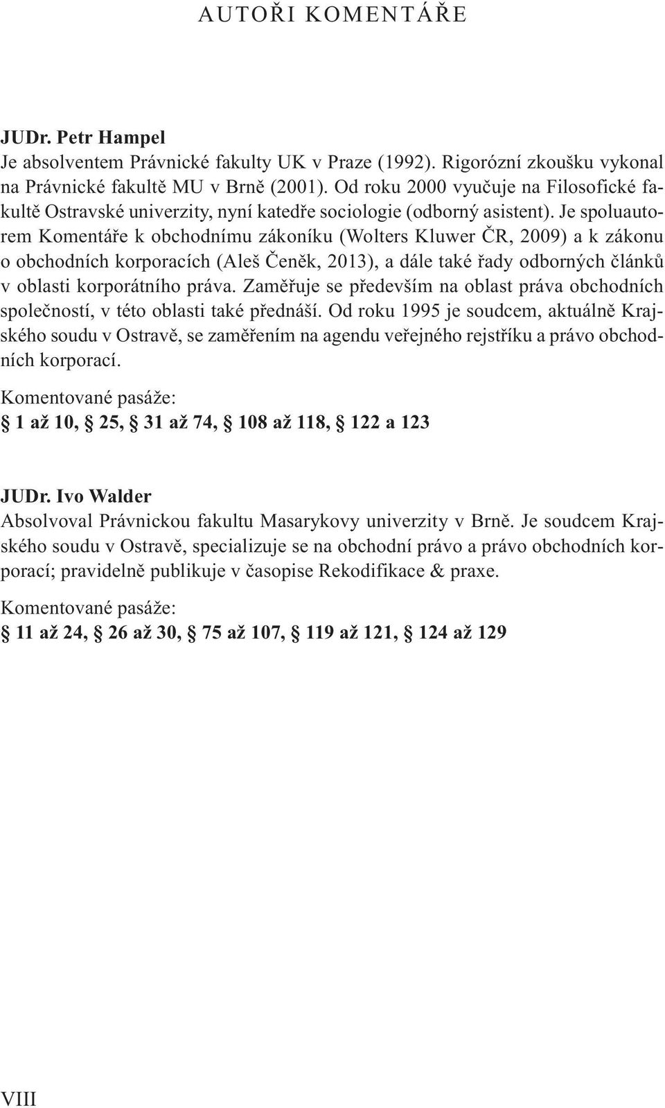 Je spoluauto - rem Komentáře k obchodnímu zákoníku (Wolters Kluwer ČR, 2009) a k zákonu o obchodních korporacích (Aleš Čeněk, 2013), a dále také řady odborných článků v oblasti korporátního práva.