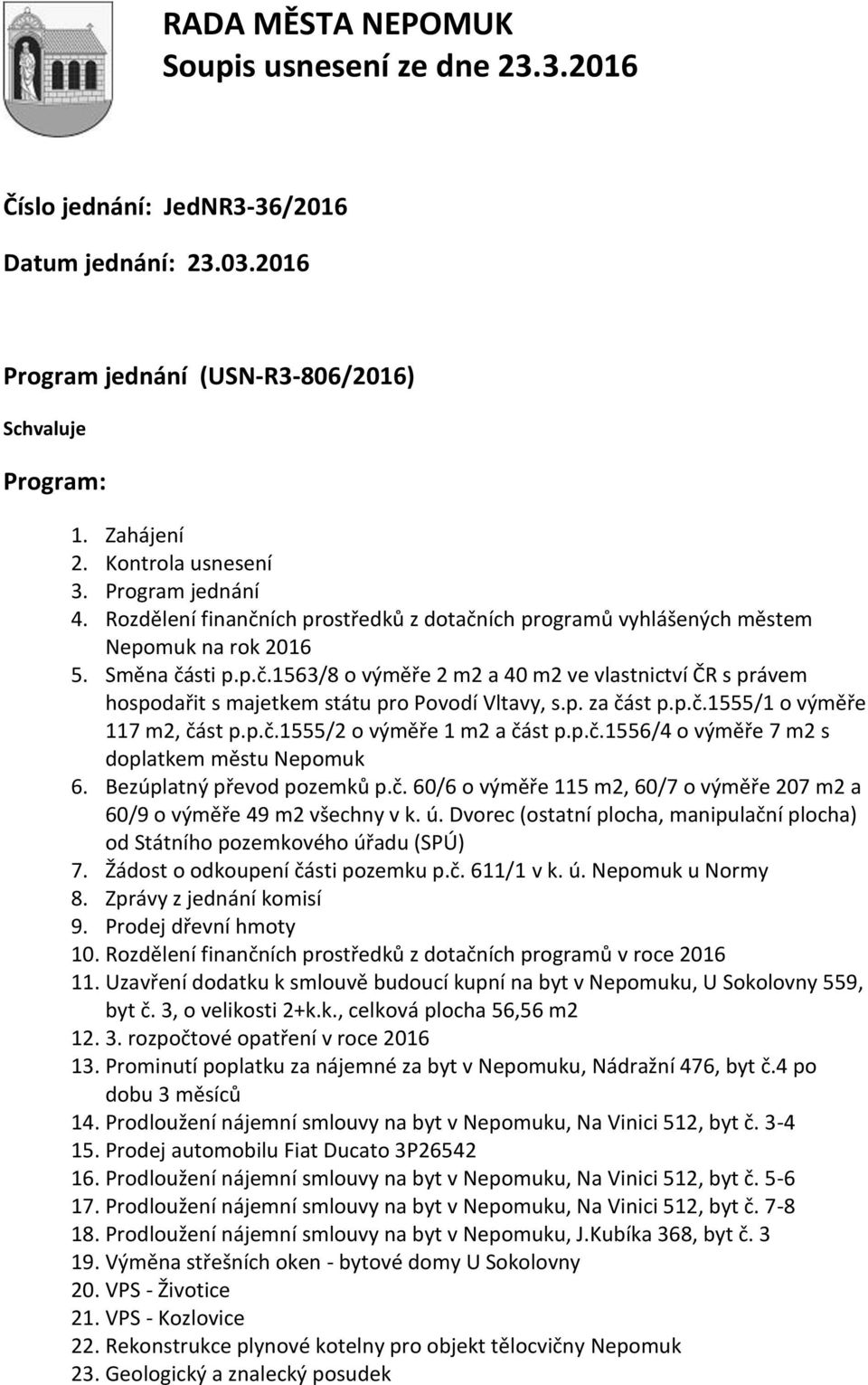 p. za část p.p.č.1555/1 o výměře 117 m2, část p.p.č.1555/2 o výměře 1 m2 a část p.p.č.1556/4 o výměře 7 m2 s doplatkem městu Nepomuk 6. Bezúplatný převod pozemků p.č. 60/6 o výměře 115 m2, 60/7 o výměře 207 m2 a 60/9 o výměře 49 m2 všechny v k.