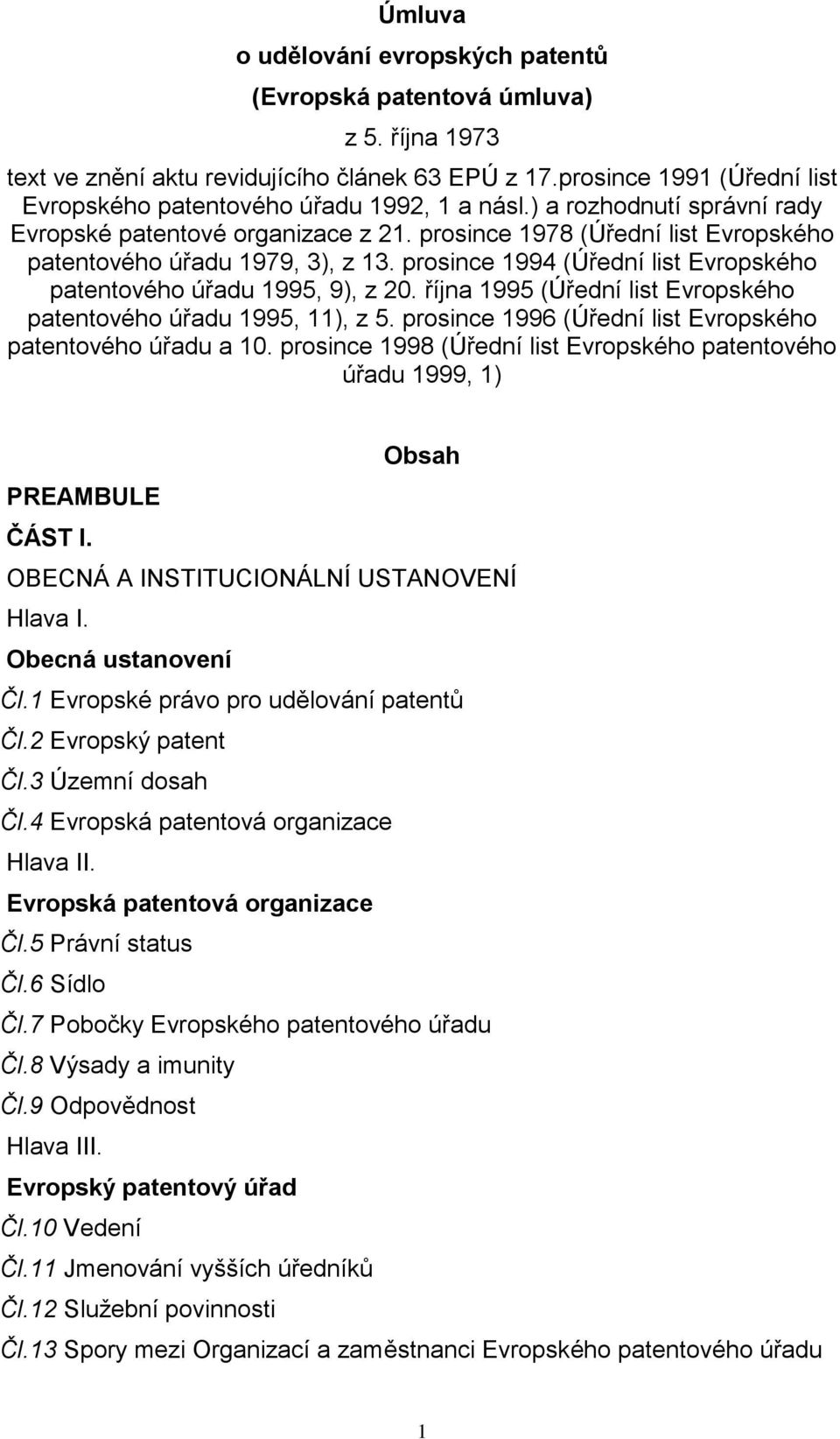 prosince 1978 (Úřední list Evropského patentového úřadu 1979, 3), z 13. prosince 1994 (Úřední list Evropského patentového úřadu 1995, 9), z 20.