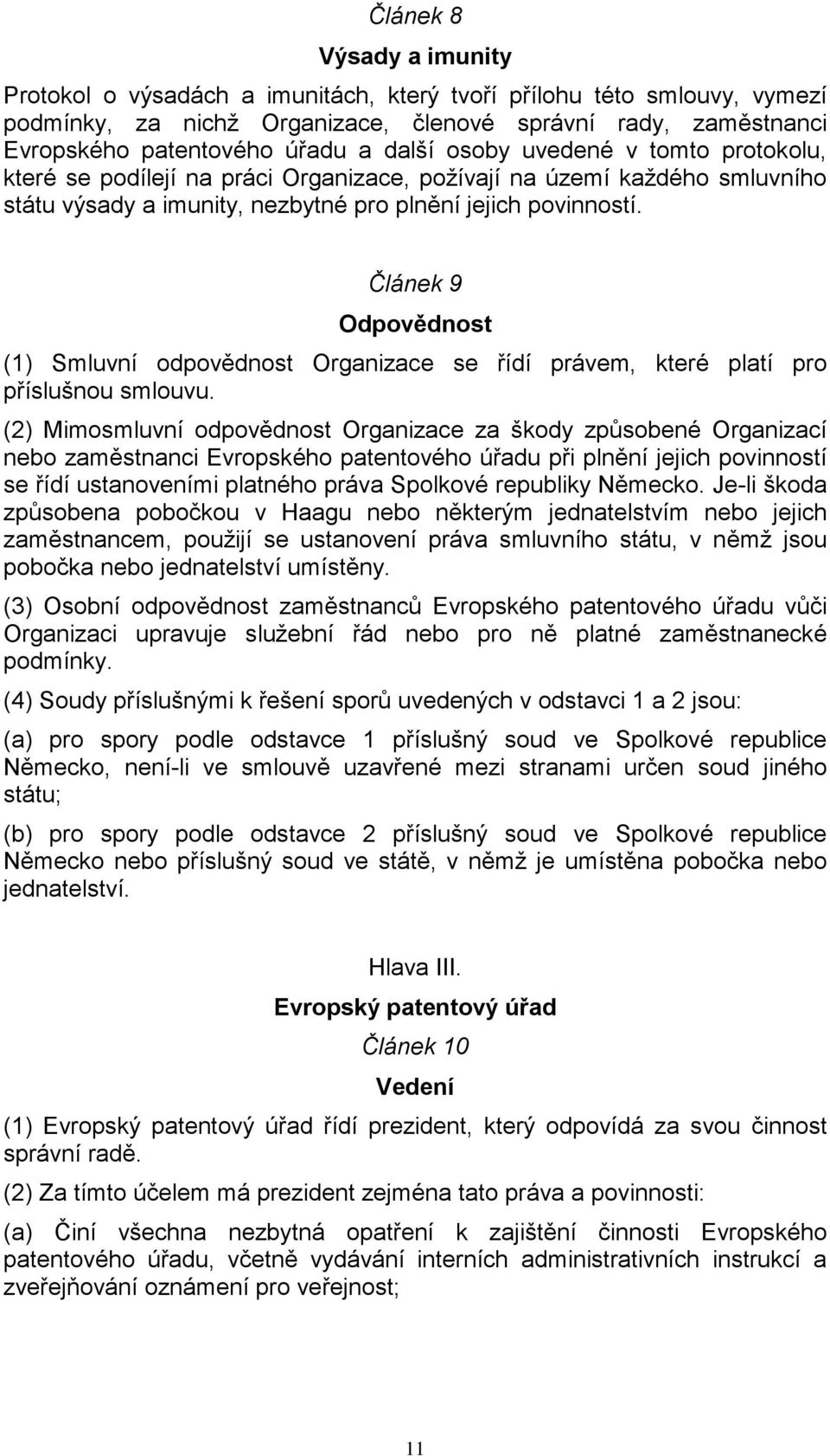 Článek 9 Odpovědnost (1) Smluvní odpovědnost Organizace se řídí právem, které platí pro příslušnou smlouvu.