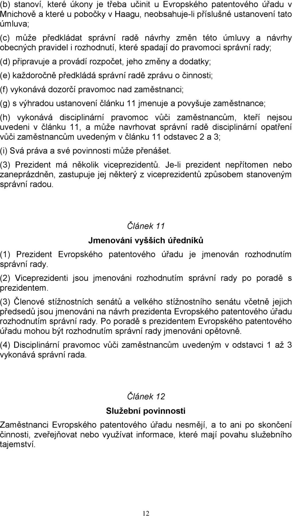 zprávu o činnosti; (f) vykonává dozorčí pravomoc nad zaměstnanci; (g) s výhradou ustanovení článku 11 jmenuje a povyšuje zaměstnance; (h) vykonává disciplinární pravomoc vůči zaměstnancům, kteří