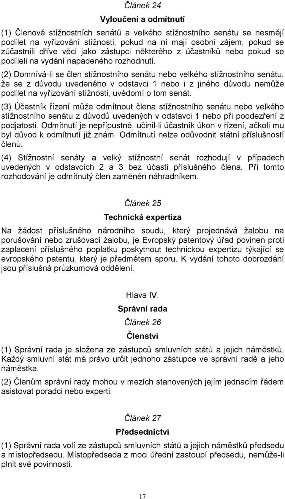 (2) Domnívá-li se člen stížnostního senátu nebo velkého stížnostního senátu, že se z důvodu uvedeného v odstavci 1 nebo i z jiného důvodu nemůže podílet na vyřizování stížnosti, uvědomí o tom senát.