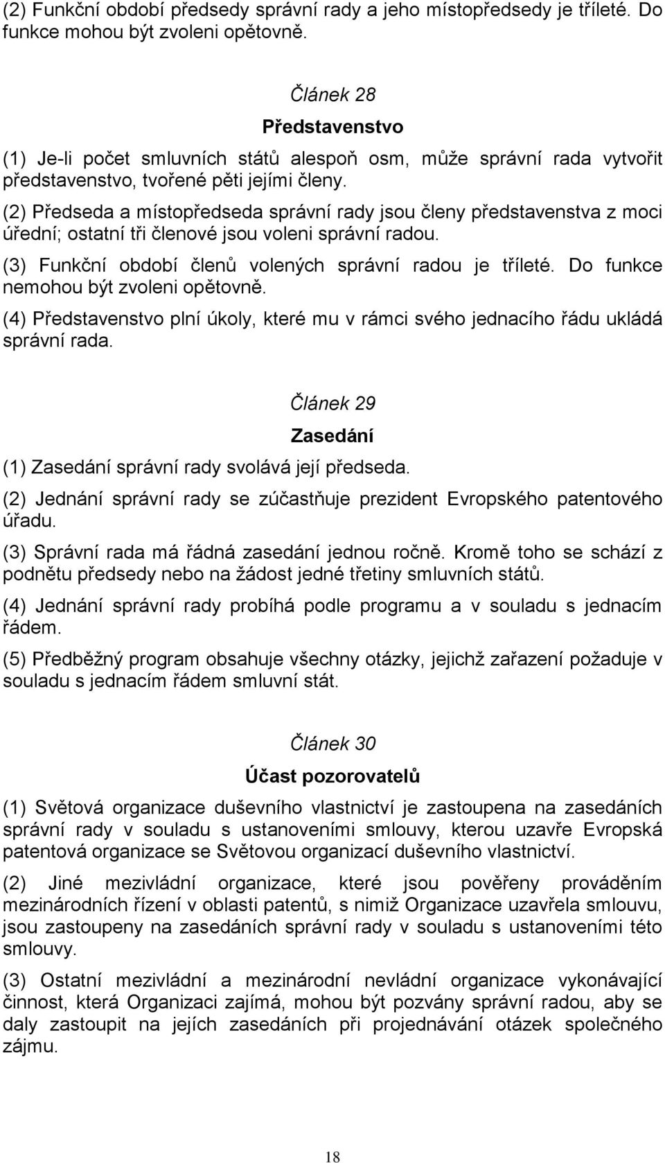 (2) Předseda a místopředseda správní rady jsou členy představenstva z moci úřední; ostatní tři členové jsou voleni správní radou. (3) Funkční období členů volených správní radou je tříleté.