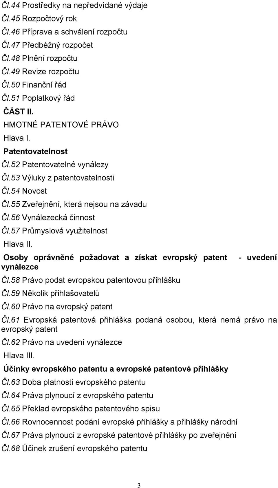 56 Vynálezecká činnost Čl.57 Průmyslová využitelnost Hlava II. Osoby oprávněné požadovat a získat evropský patent - uvedení vynálezce Čl.58 Právo podat evropskou patentovou přihlášku Čl.